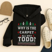 Ugly Why Is The Carpet Funny All Wet Todd Funny Christmas Hoodie