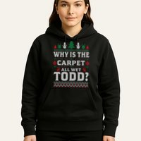 Ugly Why Is The Carpet Funny All Wet Todd Funny Christmas Hoodie