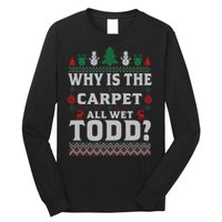 Ugly Why Is The Carpet Funny All Wet Todd Funny Christmas Long Sleeve Shirt