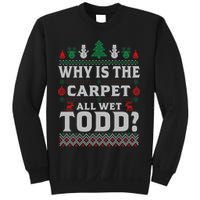 Ugly Why Is The Carpet Funny All Wet Todd Funny Christmas Sweatshirt