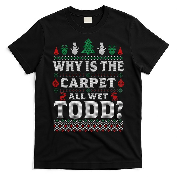 Ugly Why Is The Carpet Funny All Wet Todd Funny Christmas T-Shirt