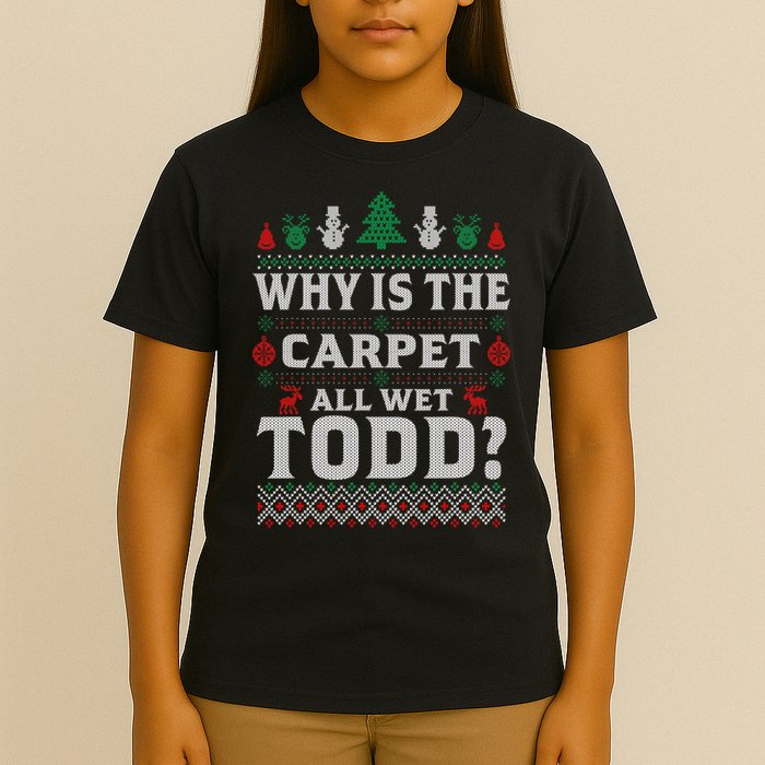 Ugly Why Is The Carpet Funny All Wet Todd Funny Christmas T-Shirt