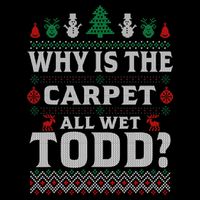 Ugly Why Is The Carpet Funny All Wet Todd Funny Christmas T-Shirt