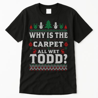 Ugly Why Is The Carpet Funny All Wet Todd Funny Christmas Tall T-Shirt