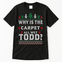 Ugly Why Is The Carpet Funny All Wet Todd Funny Christmas Tall T-Shirt