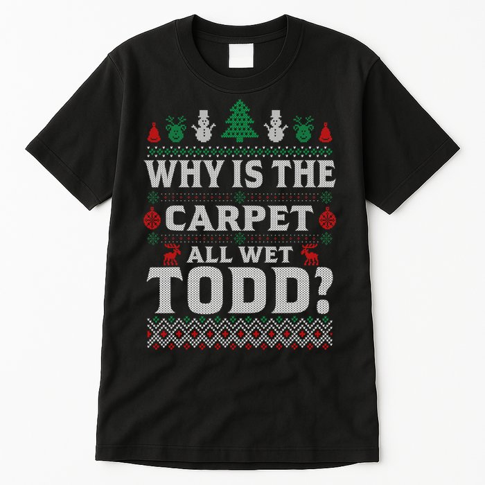 Ugly Why Is The Carpet Funny All Wet Todd Funny Christmas Tall T-Shirt