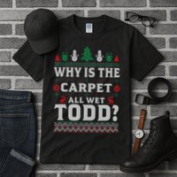 Ugly Why Is The Carpet Funny All Wet Todd Funny Christmas Tall T-Shirt
