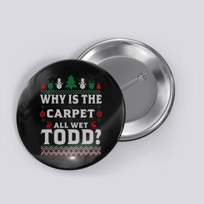 Ugly Why Is The Carpet Funny All Wet Todd Funny Christmas Button