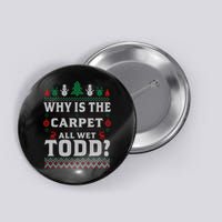 Ugly Why Is The Carpet Funny All Wet Todd Funny Christmas Button