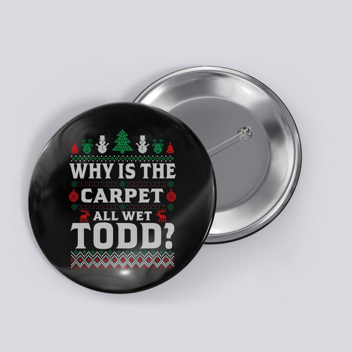 Ugly Why Is The Carpet Funny All Wet Todd Funny Christmas Button