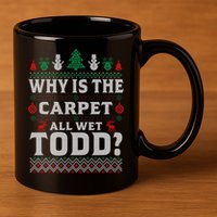 Ugly Why Is The Carpet Funny All Wet Todd Funny Christmas 11oz C Handle Ceramic Mug