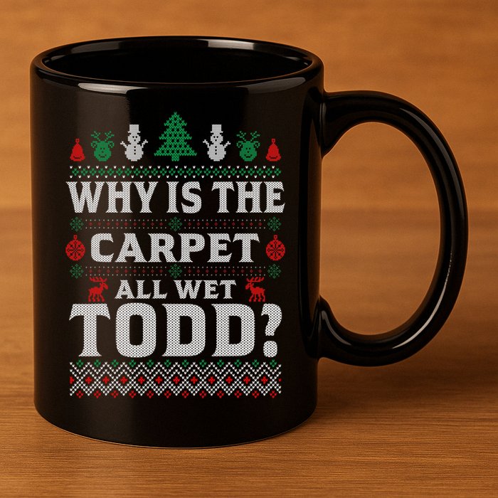 Ugly Why Is The Carpet Funny All Wet Todd Funny Christmas 11oz C Handle Ceramic Mug