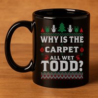Ugly Why Is The Carpet Funny All Wet Todd Funny Christmas 11oz C Handle Ceramic Mug
