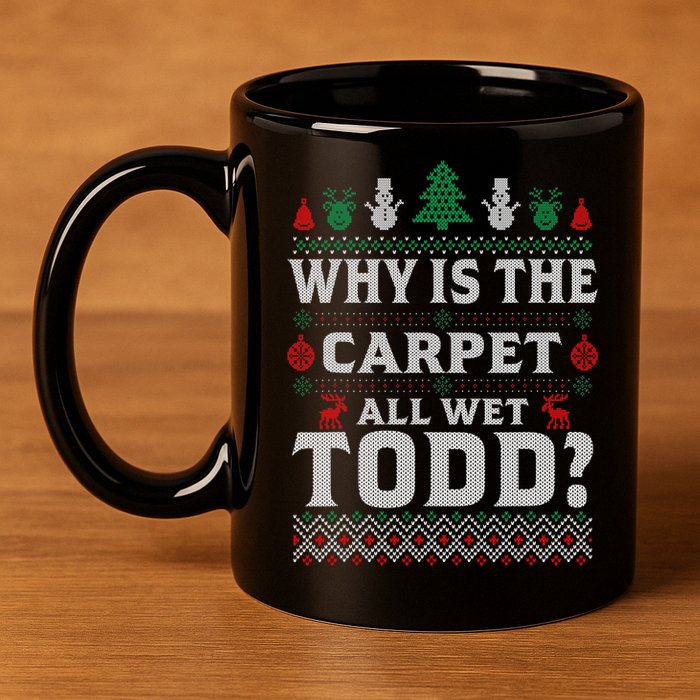 Ugly Why Is The Carpet Funny All Wet Todd Funny Christmas 11oz C Handle Ceramic Mug
