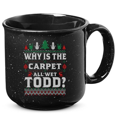 Ugly Why Is The Carpet Funny All Wet Todd Funny Christmas 15oz Campfire Ceramic Mug