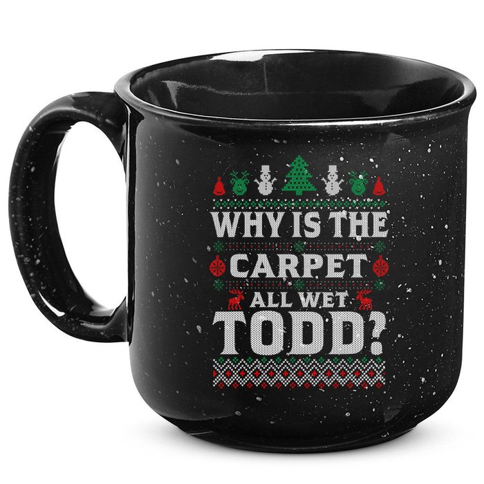 Ugly Why Is The Carpet Funny All Wet Todd Funny Christmas 15oz Campfire Ceramic Mug