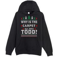 Ugly Why Is The Carpet Funny All Wet Todd Funny Christmas Premium Pullover Hoodie