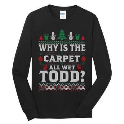 Ugly Why Is The Carpet Funny All Wet Todd Funny Christmas Tall Long Sleeve T-Shirt