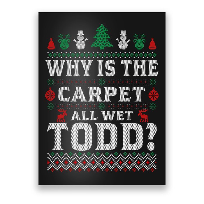 Ugly Why Is The Carpet Funny All Wet Todd Funny Christmas Poster