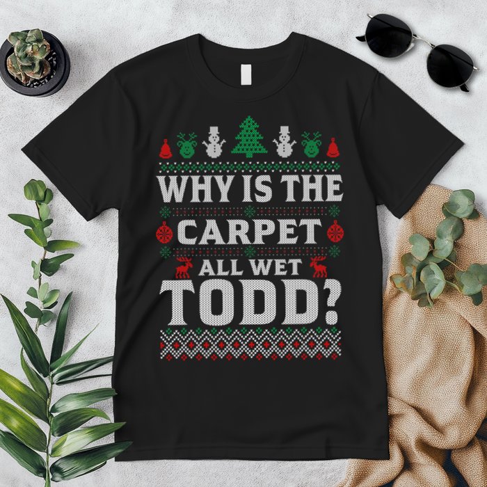 Ugly Why Is The Carpet Funny All Wet Todd Funny Christmas Premium T-Shirt