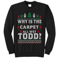 Ugly Why Is The Carpet Funny All Wet Todd Funny Christmas Tall Sweatshirt