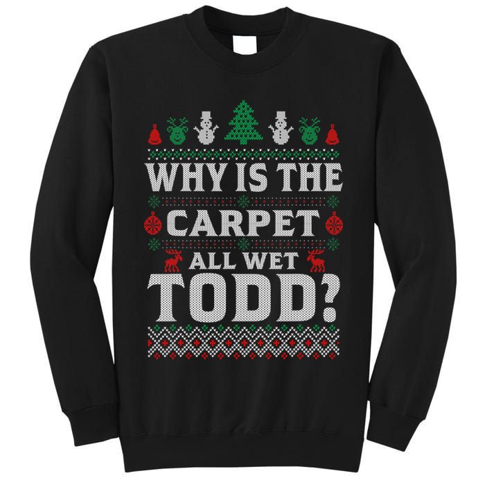 Ugly Why Is The Carpet Funny All Wet Todd Funny Christmas Tall Sweatshirt