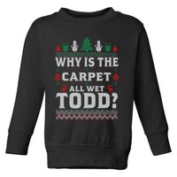 Ugly Why Is The Carpet Funny All Wet Todd Funny Christmas Toddler Sweatshirt