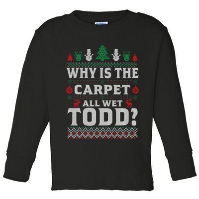 Ugly Why Is The Carpet Funny All Wet Todd Funny Christmas Toddler Long Sleeve Shirt