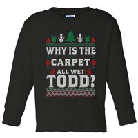 Ugly Why Is The Carpet Funny All Wet Todd Funny Christmas Toddler Long Sleeve Shirt