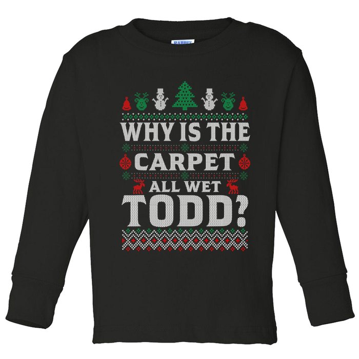 Ugly Why Is The Carpet Funny All Wet Todd Funny Christmas Toddler Long Sleeve Shirt