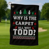 Ugly Why Is The Carpet Funny All Wet Todd Funny Christmas Golf Towel