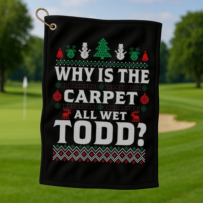 Ugly Why Is The Carpet Funny All Wet Todd Funny Christmas Golf Towel