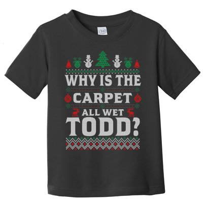 Ugly Why Is The Carpet Funny All Wet Todd Funny Christmas Toddler T-Shirt