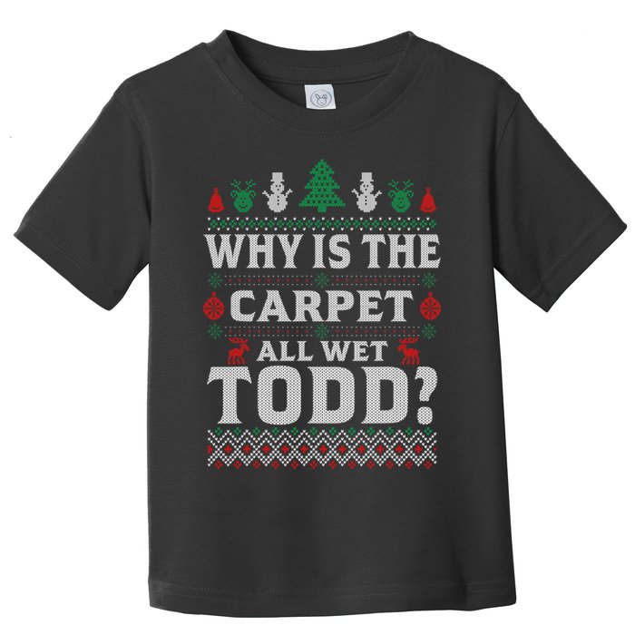 Ugly Why Is The Carpet Funny All Wet Todd Funny Christmas Toddler T-Shirt