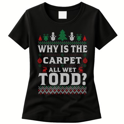 Ugly Why Is The Carpet Funny All Wet Todd Funny Christmas Womens T-Shirt