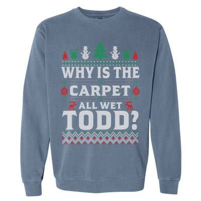 Ugly Why Is The Carpet Funny All Wet Todd Funny Christmas Garment-Dyed Sweatshirt