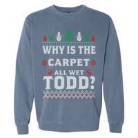 Ugly Why Is The Carpet Funny All Wet Todd Funny Christmas Garment-Dyed Sweatshirt