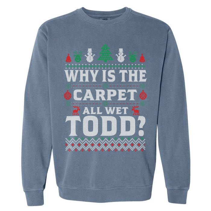 Ugly Why Is The Carpet Funny All Wet Todd Funny Christmas Garment-Dyed Sweatshirt