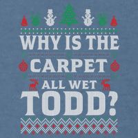 Ugly Why Is The Carpet Funny All Wet Todd Funny Christmas Garment-Dyed Sweatshirt