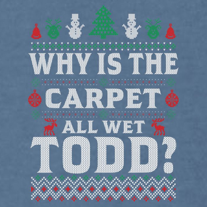 Ugly Why Is The Carpet Funny All Wet Todd Funny Christmas Garment-Dyed Sweatshirt