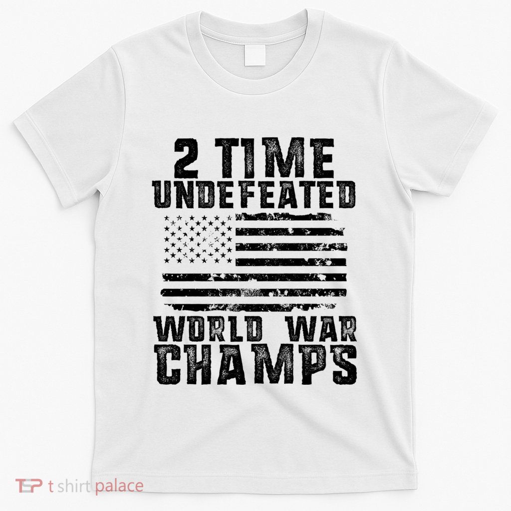 Undefeated World War Champs Patriotic 4th Of July American T-Shirt