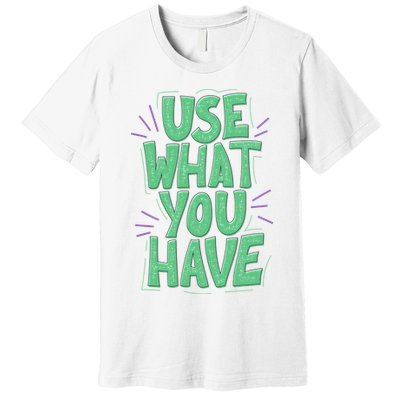 Use What You Have Earth Day Premium T-Shirt