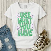 Use What You Have Earth Day Womens T-Shirt