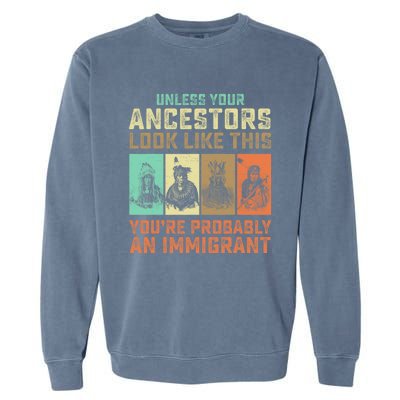 Unless Your Ancestors American YouRe Probably An Immigrant Garment-Dyed Sweatshirt