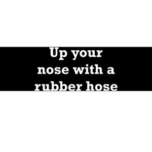 Up Your Nose With A Rubber Hose Bumper Sticker