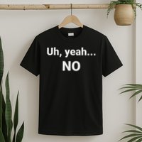 Uh, Yeah... No T-Shirt