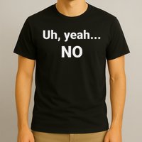 Uh, Yeah... No T-Shirt