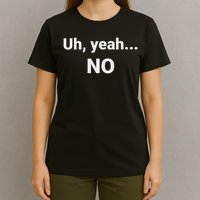 Uh, Yeah... No T-Shirt