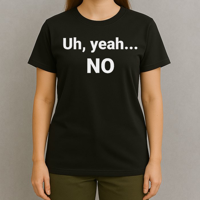 Uh, Yeah... No T-Shirt