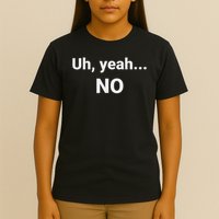 Uh, Yeah... No T-Shirt
